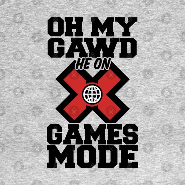 Oh My Gawd He On X Games Mode by TextTees